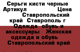  Серьги-кисти(черные)	 Артикул: kist_76-31	 › Цена ­ 450 - Ставропольский край, Ставрополь г. Одежда, обувь и аксессуары » Женская одежда и обувь   . Ставропольский край